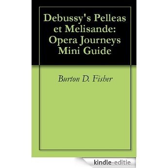 Debussy's Pelleas et Melisande: Opera Journeys Mini Guide (Opera Journeys Mini Guide Series) (English Edition) [Kindle-editie]