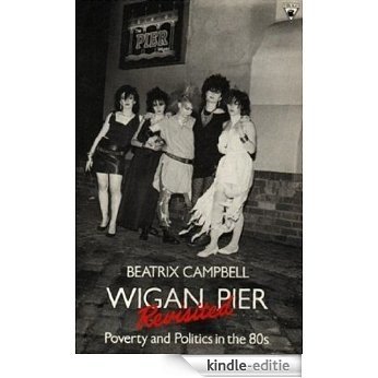 Wigan Pier Revisited: Poverty and Politics in the 80s (English Edition) [Kindle-editie]