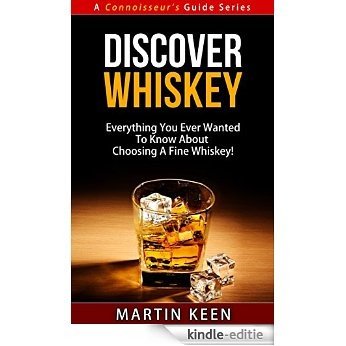 Discover Whiskey - Everything You Ever Wanted To Know About Choosing A Fine Whisky! (A Connoisseur's Guide Series) (English Edition) [Kindle-editie]