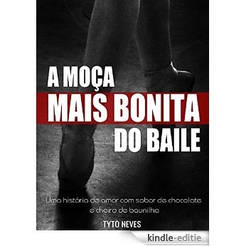 A moça mais bonita do baile: Uma história de amor com sabor de chocolate e cheiro de baunilha (Portuguese Edition) [Kindle-editie]