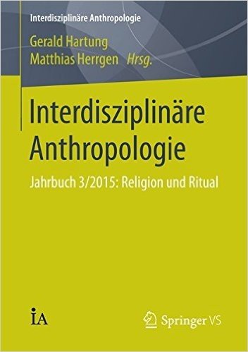 Interdisziplinare Anthropologie: Jahrbuch 3/2015: Religion Und Ritual