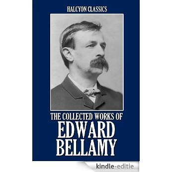 The Collected Works of Edward Bellamy (Unexpurgated Edition) (Halcyon Classics) (English Edition) [Kindle-editie]