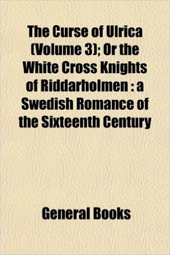 The Curse of Ulrica (Volume 3); Or the White Cross Knights of Riddarholmen: A Swedish Romance of the Sixteenth Century baixar