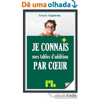 Je connais mes tables d'addition par coeur (Je connais par coeur t. 1) (French Edition) [eBook Kindle]