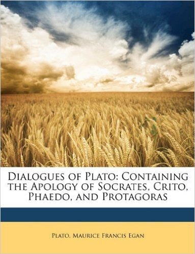 Dialogues of Plato: Containing the Apology of Socrates, Crito, Phaedo, and Protagoras