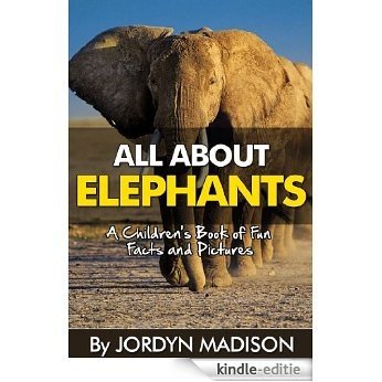 All About Elephants - African, Asian, Wooly Mammoth, Tusks, Trunks and More!: Another 'All About' Book in the Children's Picture and Fact Book Series - ... - Animals, Elephants) (English Edition) [Kindle-editie]
