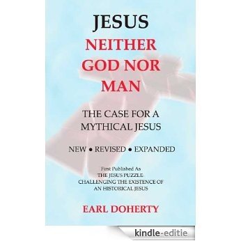 Jesus: Neither God Nor Man - The Case for a Mythical Jesus (English Edition) [Kindle-editie]
