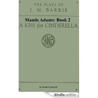 Maude Adams Book 2: A Kiss for Cinderella (Annotated): From the pages of my web site (The Maude Adams Series) (English Edition) [Kindle-editie]