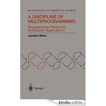 A Discipline of Multiprogramming: Programming Theory for Distributed Applications (Monographs in Computer Science) [Kindle-editie]