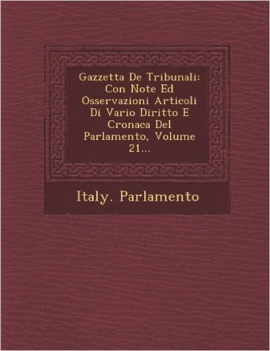 Gazzetta de Tribunali: Con Note Ed Osservazioni Articoli Di Vario Diritto E Cronaca del Parlamento, Volume 21...