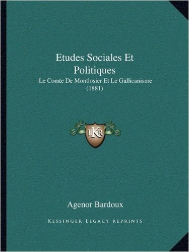 Etudes Sociales Et Politiques: Le Comte de Montlosier Et Le Gallicanisme (1881)