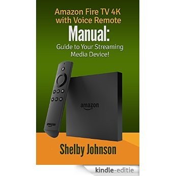 Amazon Fire TV 4K with Voice Remote Manual: Guide to Your Streaming Media Device! (English Edition) [Kindle-editie]