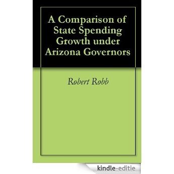 A Comparison of State Spending Growth under Arizona Governors (English Edition) [Kindle-editie]