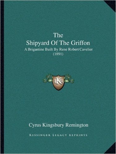 The Shipyard of the Griffon: A Brigantine Built by Rene Robert Cavelier (1891)