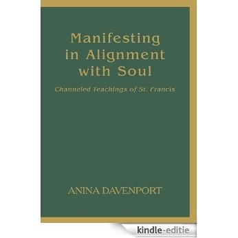 Manifesting in Alignment with Soul: Channeled Teachings of St. Francis (English Edition) [Kindle-editie]