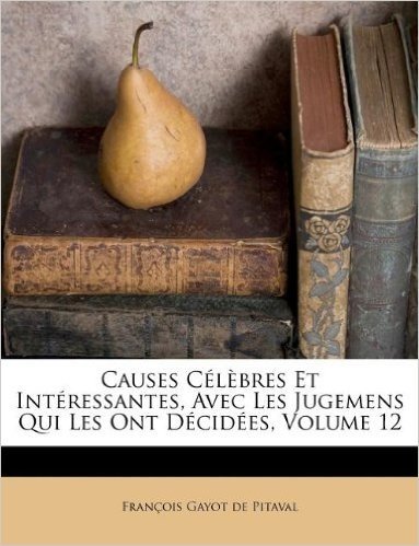 Causes Celebres Et Interessantes, Avec Les Jugemens Qui Les Ont Decidees, Volume 12