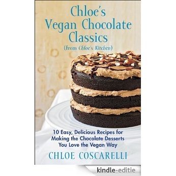 Chloe's Vegan Chocolate Classics (from Chloe's Kitchen): 10 Easy, Delicious Recipes for Making the Chocolate Desserts You Love the Vegan Way (English Edition) [Kindle-editie]