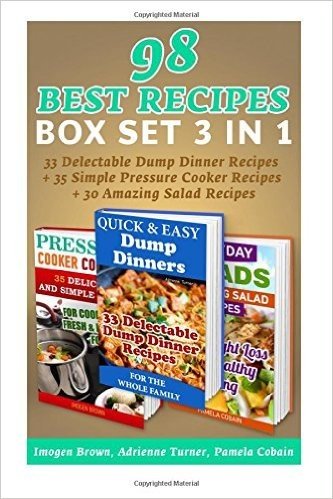 98 Best Recipes Box Set 3 in 1: 33 Delectable Dump Dinner Recipes + 35 Simple Pressure Cooker Recipes + 30 Amazing Salad Recipes: (Cooking Light, Reci
