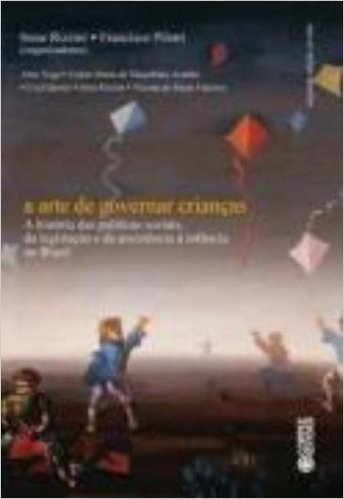 A Arte de Governar Crianças. A História das Políticas Sociais, da Legislação e da Assistência à Infância no Brasil