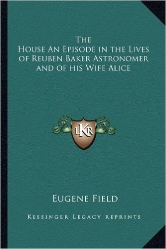 The House an Episode in the Lives of Reuben Baker Astronomer and of His Wife Alice
