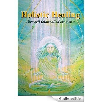 Holistic Healing: Through Channelled Ancients (The Binary Book 2) (English Edition) [Kindle-editie]