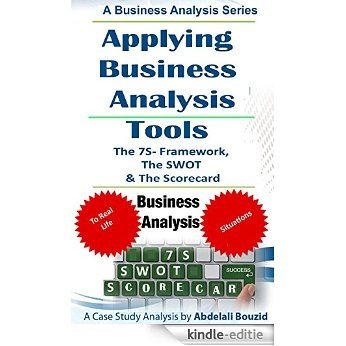 Applying Business Analysis Tools To Assess a Small business: Using the 7-S framework, the SWOT and the Balanced Scorecard Tools (English Edition) [Kindle-editie]