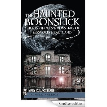 The Haunted Boonslick: Ghosts, Ghouls and Monsters of Missouri's Heartland (The History Press) (English Edition) [Kindle-editie]