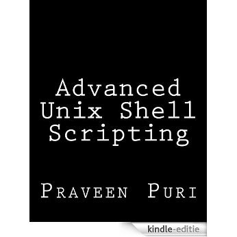 Advanced Unix Shell Scripting: How to Reduce Your Labor and Increase Your Effectiveness Through Mastery of Unix Shell Scripting and Awk Programming (English Edition) [Kindle-editie]