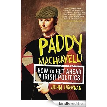 Paddy Machiavelli - How to Get Ahead in Irish Politics: An Entertaining and Irreverent History of Irish Politicians [Kindle-editie]