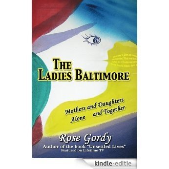 The Ladies Baltimore: Mothers and Daughters Alone and Together (English Edition) [Kindle-editie]