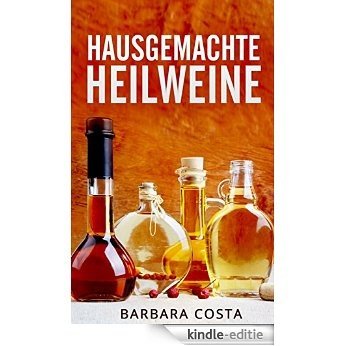 Hausgemachte Heilweine (German Edition) [Kindle-editie]