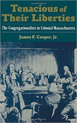 Tenacious of Their Liberties: The Congregationalists in Colonial Massachusetts