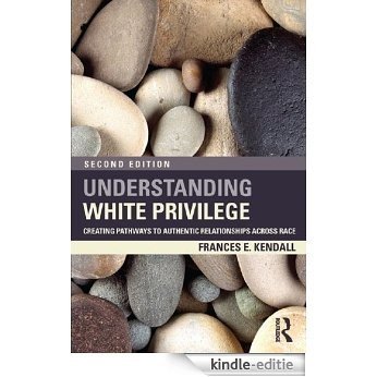 Understanding White Privilege: Creating Pathways to Authentic Relationships Across Race (Teaching/Learning Social Justice) [Kindle-editie]