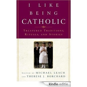 I Like Being Catholic: Treasured Traditions, Rituals, and Stories [Kindle-editie]