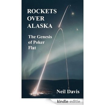 ROCKETS OVER ALASKA, The Genesis of Poker Flat (English Edition) [Kindle-editie]