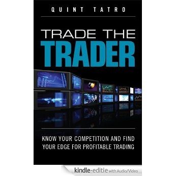 Trade the Trader, Video Enhanced Edition: Know Your Competition and Find Your Edge for Profitable Trading [Kindle uitgave met audio/video]