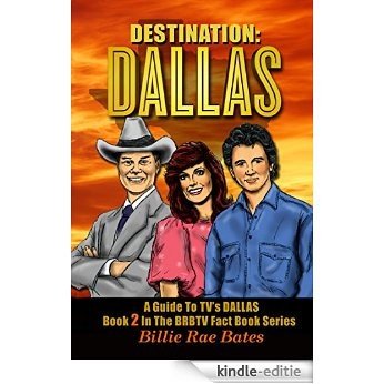 Destination: Dallas: A guide to TV's Dallas (BRBTV Fact Book Series 2) (English Edition) [Kindle-editie]