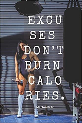 EXCUSES DON’T BURN CALORIES.: Gym Notebook, Diary, Inspirational Quotes, Progress, Bodybuilding, Hobby (110 Pages, 6 x 9, Lined) (Motivation, Band 20)