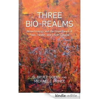 Three Bio-Realms: Biotechnology and the Governance of Food, Health, and Life in Canada (Studies in Comparative Political Economy and Public Policy) [Kindle-editie]