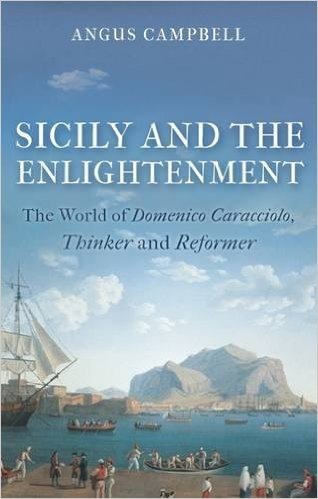 Sicily and the Enlightenment: The World of Domenico Caracciolo, Thinker and Reformer