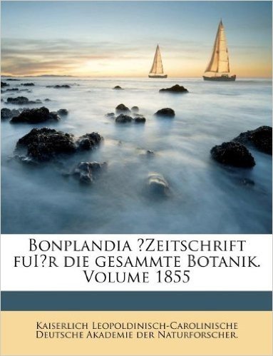 Bonplandia ?Zeitschrift Fui?r Die Gesammte Botanik. Volume 1855