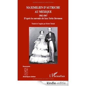 Maximilien d'Autriche au Mexique : 1862-1867, D'après les souvenirs de Sara Yorke Stevenson [Kindle-editie]