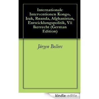 Internationale Interventionen  Kongo, Irak, Ruanda, Afghanistan, Entwicklungspolitik, Völkerrecht (German Edition) [Kindle-editie]