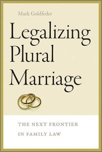 Legalizing Plural Marriage: The Next Frontier in Family Law