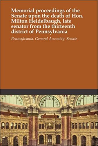 indir Memorial proceedings of the Senate upon the death of Hon. Milton Heidelbaugh, late senator from the thirteenth district of Pennsylvania