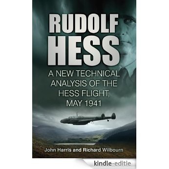 Rudolf Hess: A New Technical Analysis of the Hess Flight, May 1941 [Kindle-editie]