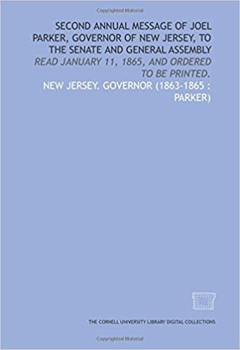 Second annual message of Joel Parker, Governor of New Jersey, to the Senate and General Assembly: read January 11, 1865, and ordered to be printed.