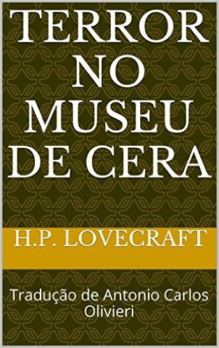 Terror no Museu de Cera: Tradução de Antonio Carlos Olivieri (Necronômicon Livro 1)