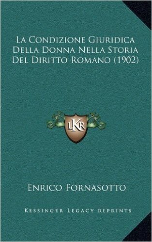 La Condizione Giuridica Della Donna Nella Storia del Diritto Romano (1902)