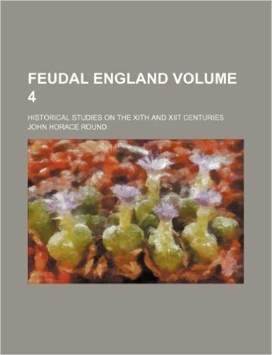 Feudal England Volume 4; Historical Studies on the Xith and Xiit Centuries